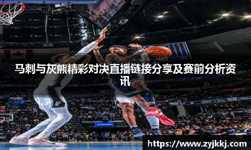 马刺与灰熊精彩对决直播链接分享及赛前分析资讯